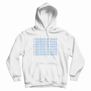I Believe In Naps Sleep Hoodie