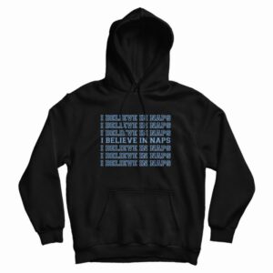 I Believe In Naps Sleep Hoodie