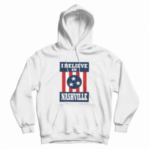I Believe In Nashville Hoodie I Believe In Nashville Hoodie