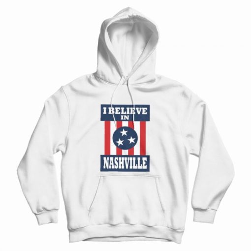 I Believe In Nashville Hoodie I Believe In Nashville Hoodie
