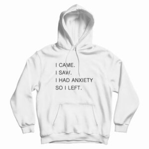 I Came I Saw I Had Anxiety So I Left Hoodie
