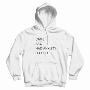 I Came I Saw I Had Anxiety So I Left Hoodie 3
