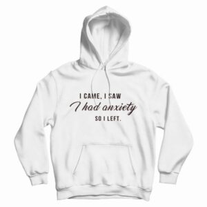 I Came I Saw I Had Anxiety So I Left Tumblr Quote Hoodie
