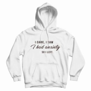 I Came I Saw I Had Anxiety So I Left Tumblr Quote Hoodie