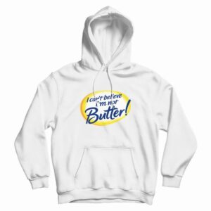 I Can’t Believe I’m Not Butter Funny Hoodie