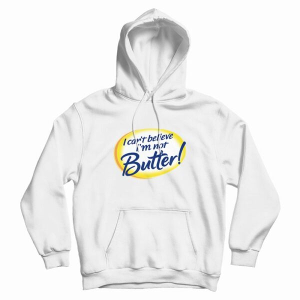 I Can’t Believe I’m Not Butter Funny Hoodie