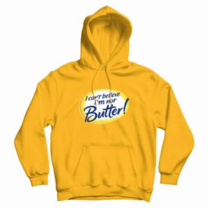 I Can’t Believe I’m Not Butter Funny Hoodie