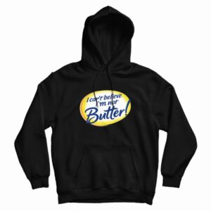 I Cant Believe Im Not Butter Funny Hoodie 3
