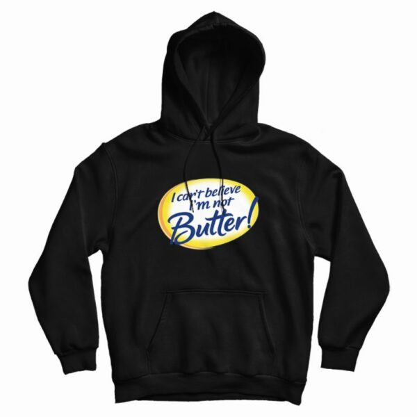 I Can’t Believe I’m Not Butter Funny Hoodie