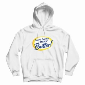 I Cant Believe Im Not Butter Funny Hoodie 4