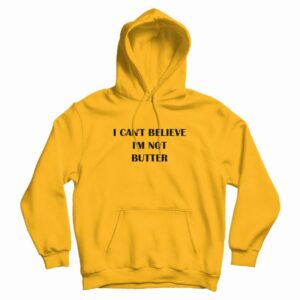 I Can’t Believe I’m Not Butter Hoodie