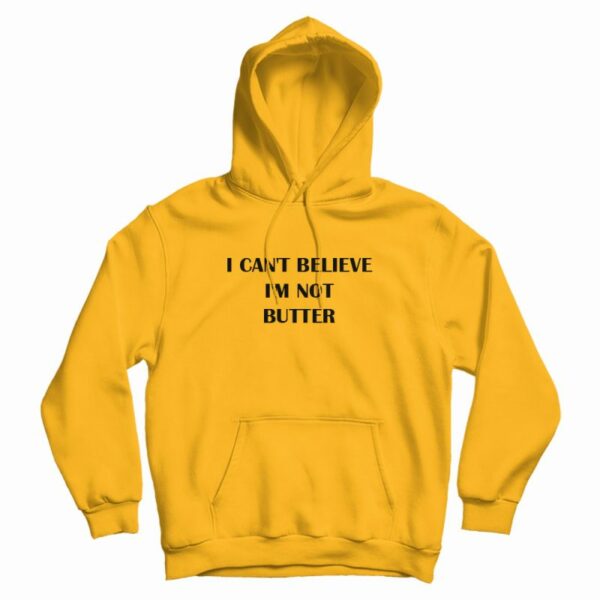 I Can’t Believe I’m Not Butter Hoodie