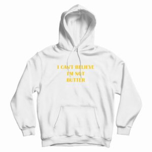 I Cant Believe Im Not Butter Hoodie 3