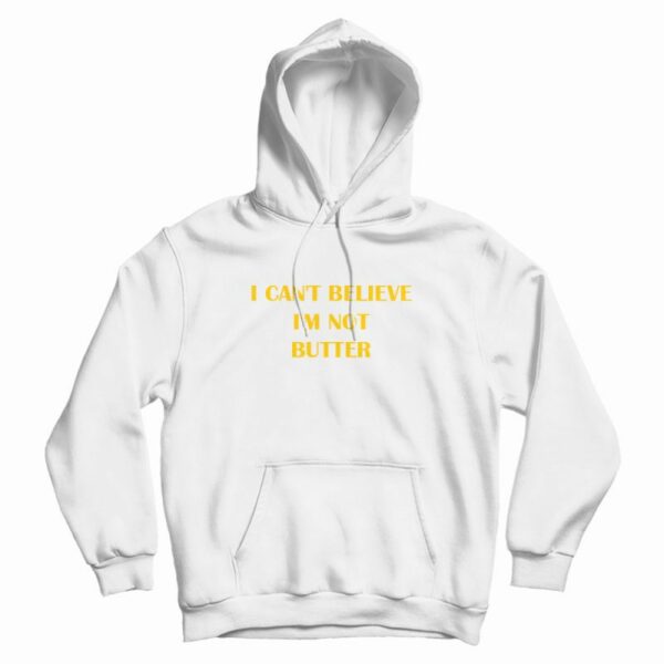 I Can’t Believe I’m Not Butter Hoodie