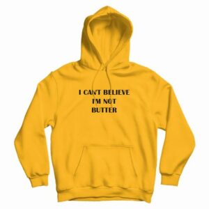 I Cant Believe Im Not Butter Hoodie 4