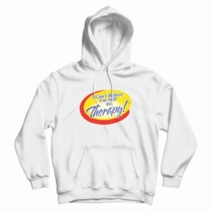 I Can’t Believe I’m Still In Therapy Hoodie