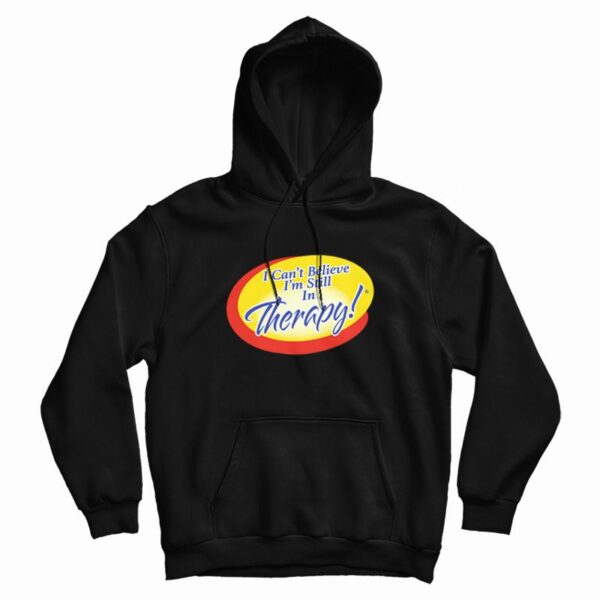 I Can’t Believe I’m Still In Therapy Hoodie