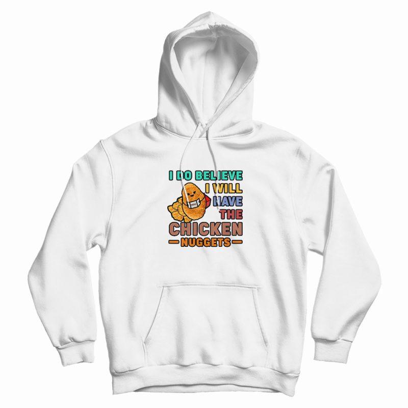 I Do Believe I Will Have The Chicken Nuggets Vintage Hoodie I Do Believe I Will Have The Chicken Nuggets Vintage Hoodie
