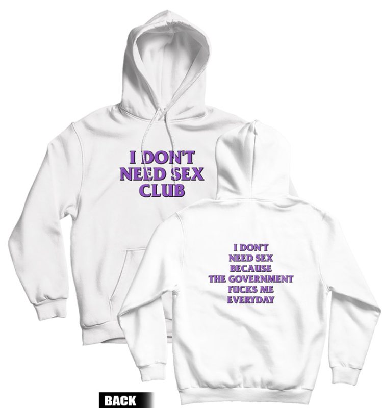 I Don’t Need Sex Club Because The Government Fucks Me Everyday Hoodie Front and Back I Don’t Need Sex Club Because The Government Fucks Me Everyday Hoodie Front and Back