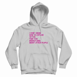I Don’t Know How To Explain To You Hoodie