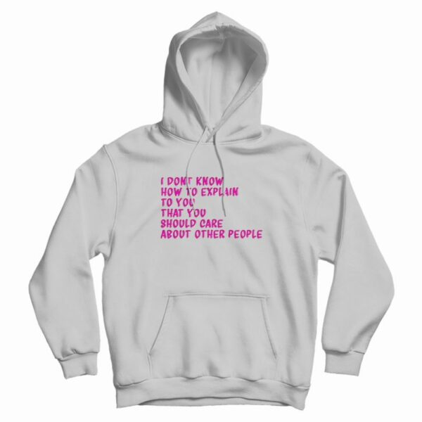I Don’t Know How To Explain To You Hoodie