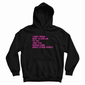 I Don’t Know How To Explain To You Hoodie