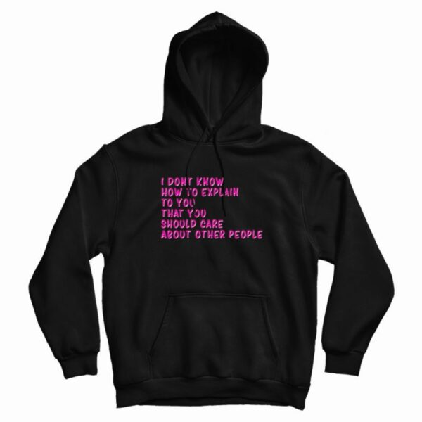 I Don’t Know How To Explain To You Hoodie