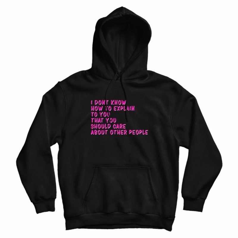 I Don't Know How To Explain To You Hoodie I Don't Know How To Explain To You Hoodie