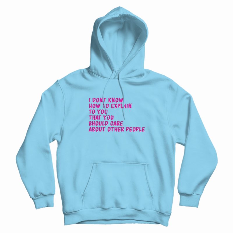 I Don't Know How To Explain To You Hoodie I Don't Know How To Explain To You Hoodie