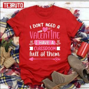 I Don’t Need A Valentine I Have A Classroom Full Of Them Unisex Sweatshirt