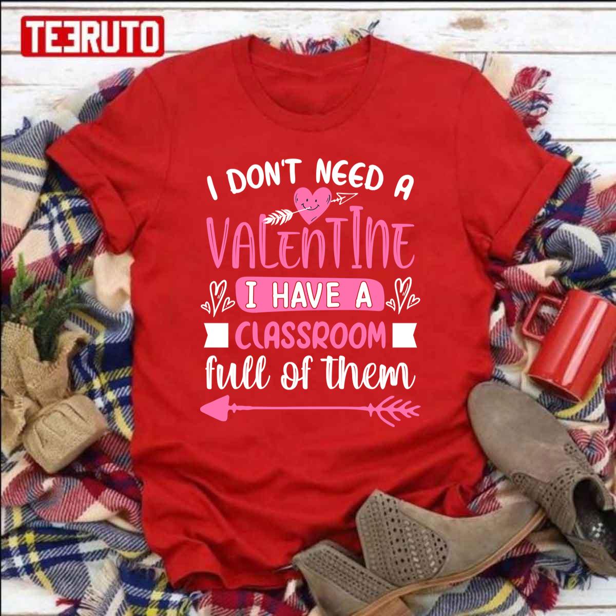 I Don't Need A Valentine I Have A Classroom Full Of Them Unisex Sweatshirt I Don't Need A Valentine I Have A Classroom Full Of Them Unisex Sweatshirt