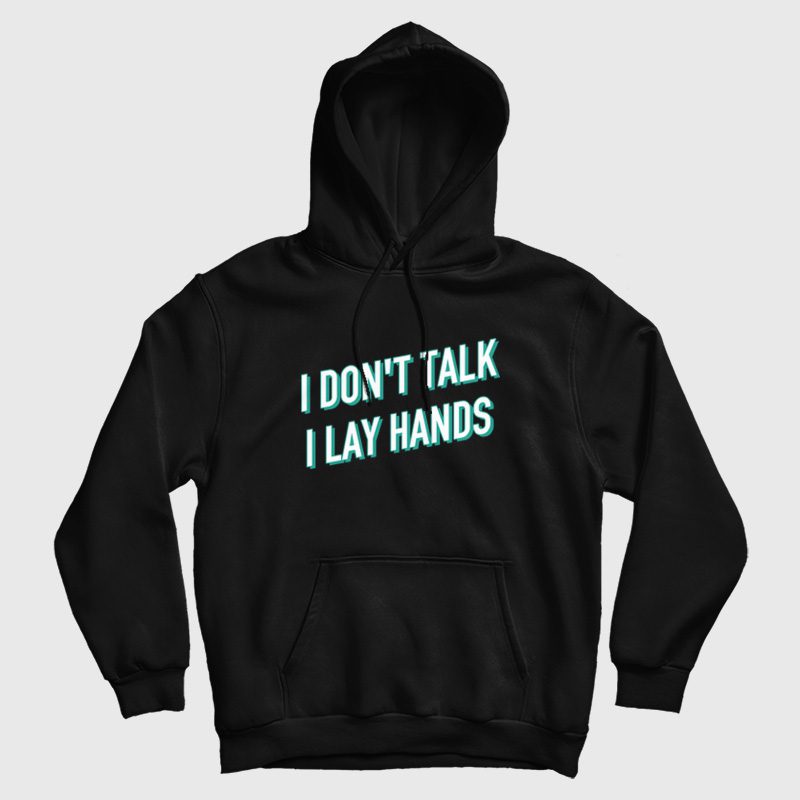 I Don't Talk I Lay Hands Hoodie I Don't Talk I Lay Hands Hoodie
