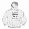 I Don’t Want To Look Or Be Cis Hoodie
