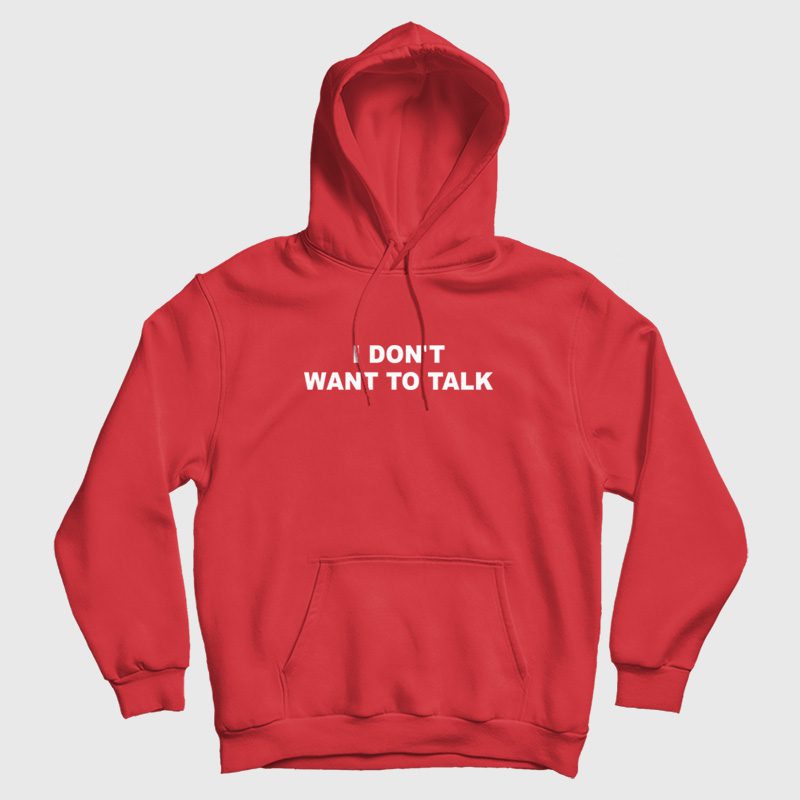 I Don't Want To Talk Hoodie I Don't Want To Talk Hoodie