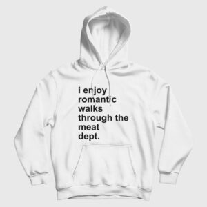 I Enjoy Romantic Walks Through The Meat Dept Hoodie