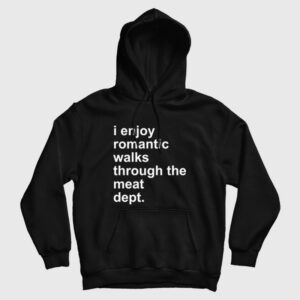 I Enjoy Romantic Walks Through The Meat Dept Hoodie