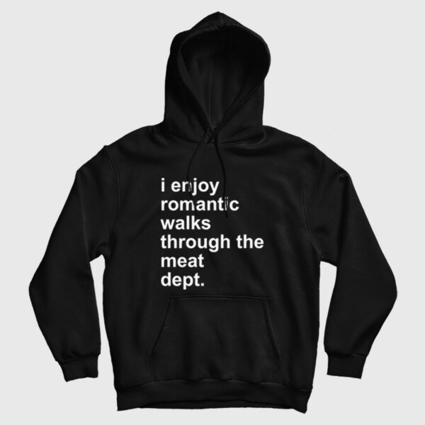 I Enjoy Romantic Walks Through The Meat Dept Hoodie