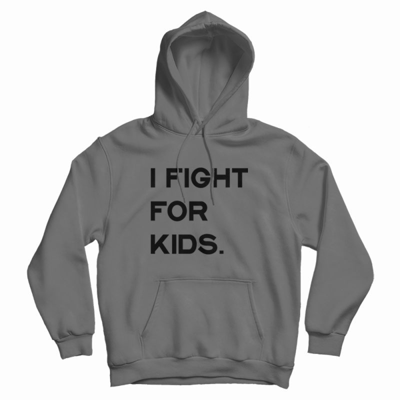 I Fight For Kids Hoodie I Fight For Kids Hoodie