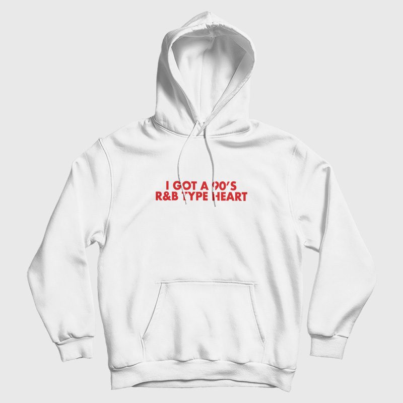 I Got a 90's R&B Type Heart Hoodie I Got a 90's R&B Type Heart Hoodie