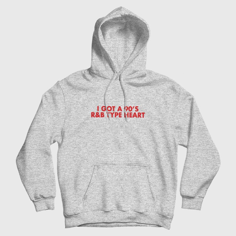 I Got a 90's R&B Type Heart Hoodie I Got a 90's R&B Type Heart Hoodie