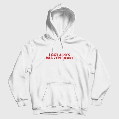 I Got a 90's R&B Type Heart Hoodie I Got a 90's R&B Type Heart Hoodie