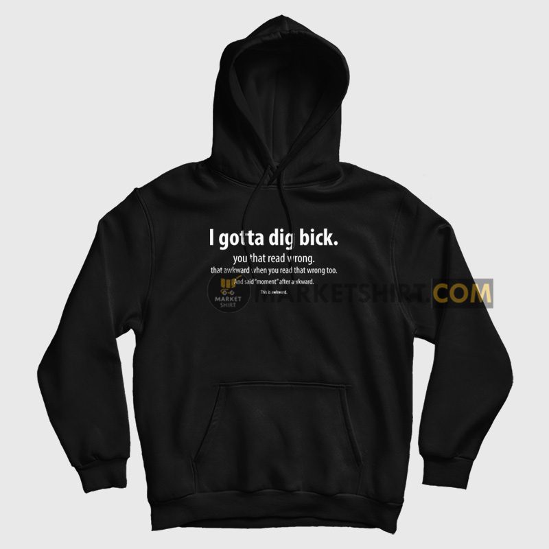 I Gotta Dig Bick You That Read Wrong That Awkward When You Read That Wrong Too Hoodie I Gotta Dig Bick You That Read Wrong That Awkward When You Read That Wrong Too Hoodie