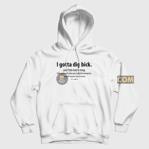 I Gotta Dig Bick You That Read Wrong That Awkward When You Read That Wrong Too Hoodie I Gotta Dig Bick You That Read Wrong That Awkward When You Read That Wrong Too Hoodie