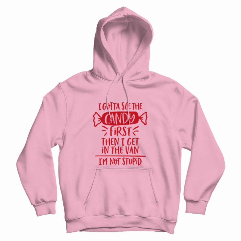 I Gotta See The Candy First Hoodie I Gotta See The Candy First Hoodie