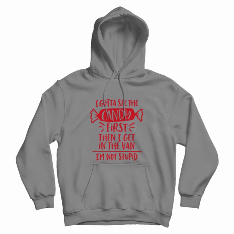 I Gotta See The Candy First Hoodie I Gotta See The Candy First Hoodie