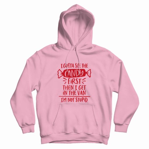 I Gotta See The Candy First Hoodie I Gotta See The Candy First Hoodie