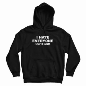 I Hate Everyone Stupid Cunts Hoodie