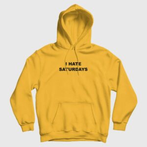 I Hate Saturdays Hoodie