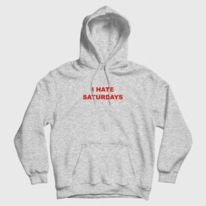 I Hate Saturdays Hoodie