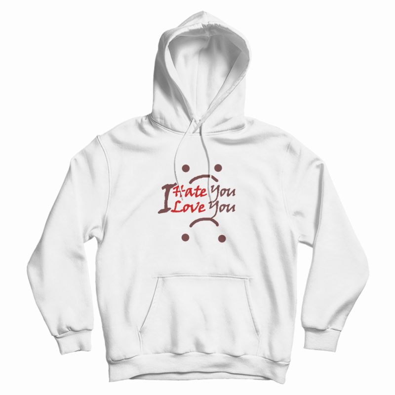 I Hate You I Love You Hoodie I Hate You I Love You Hoodie